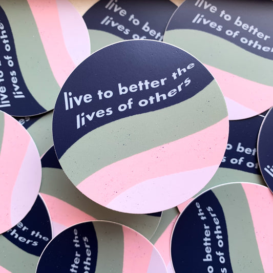 live to better the lives of others sticker